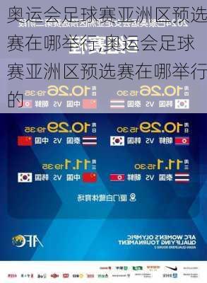奥运会足球赛亚洲区预选赛在哪举行,奥运会足球赛亚洲区预选赛在哪举行的