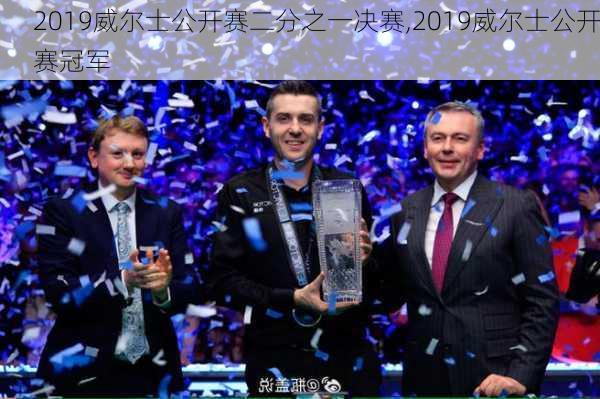 2019威尔士公开赛二分之一决赛,2019威尔士公开赛冠军