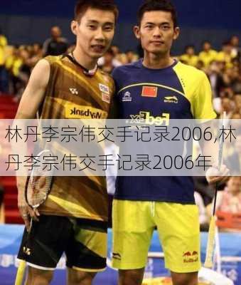 林丹李宗伟交手记录2006,林丹李宗伟交手记录2006年