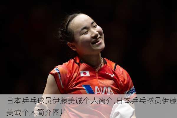 日本乒乓球员伊藤美诚个人简介,日本乒乓球员伊藤美诚个人简介图片