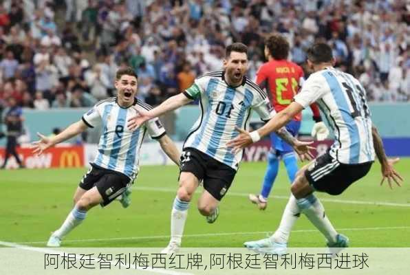 阿根廷智利梅西红牌,阿根廷智利梅西进球