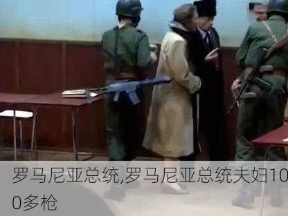 罗马尼亚总统,罗马尼亚总统夫妇100多枪