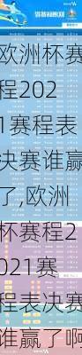 欧洲杯赛程2021赛程表决赛谁赢了,欧洲杯赛程2021赛程表决赛谁赢了啊