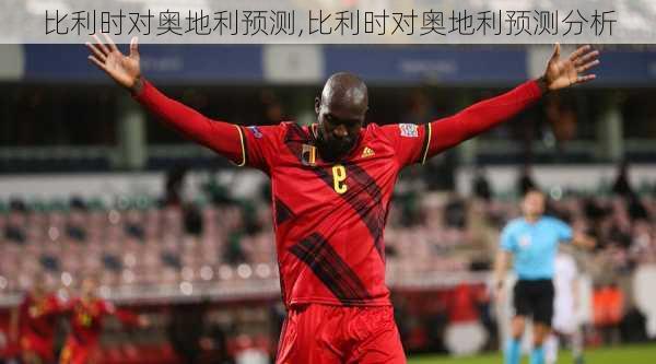 比利时对奥地利预测,比利时对奥地利预测分析