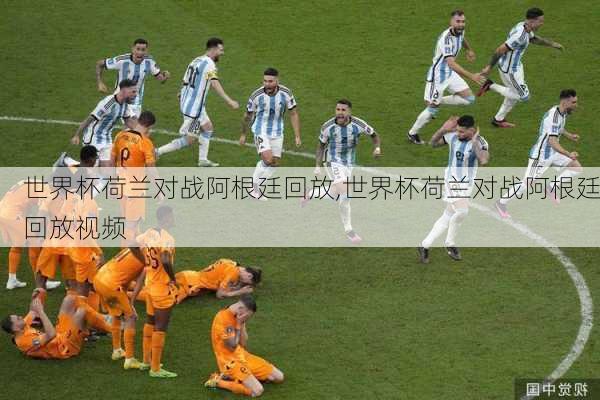 世界杯荷兰对战阿根廷回放,世界杯荷兰对战阿根廷回放视频