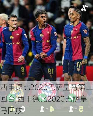 西甲德比2020巴萨皇马第二回合,西甲德比2020巴萨皇马回放