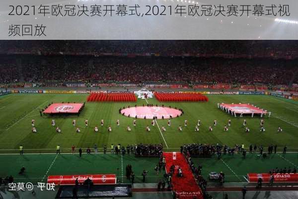 2021年欧冠决赛开幕式,2021年欧冠决赛开幕式视频回放