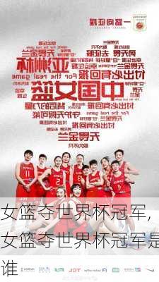 女篮夺世界杯冠军,女篮夺世界杯冠军是谁