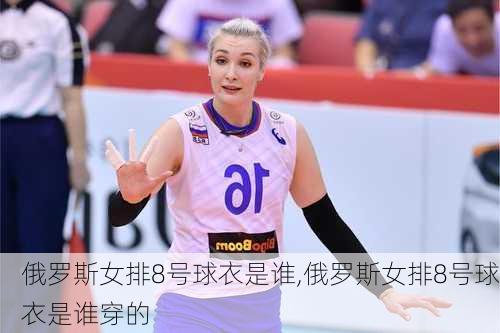 俄罗斯女排8号球衣是谁,俄罗斯女排8号球衣是谁穿的