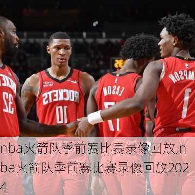 nba火箭队季前赛比赛录像回放,nba火箭队季前赛比赛录像回放2024