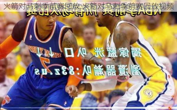 火箭对马刺季前赛回放,火箭对马刺季前赛回放视频