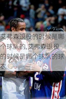 艾弗森退役的时候是哪个球队的,艾弗森退役的时候是哪个球队的球衣