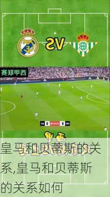 皇马和贝蒂斯的关系,皇马和贝蒂斯的关系如何