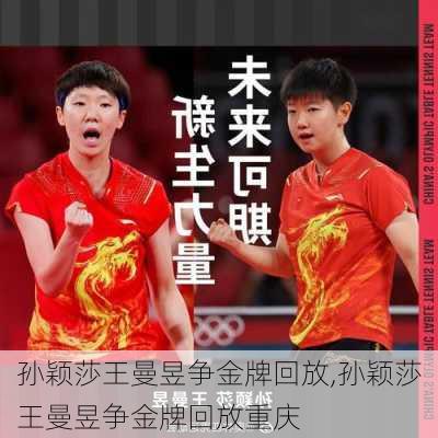 孙颖莎王曼昱争金牌回放,孙颖莎王曼昱争金牌回放重庆