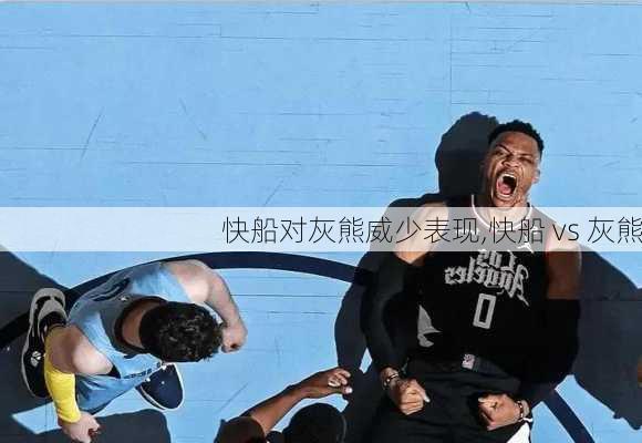 快船对灰熊威少表现,快船 vs 灰熊