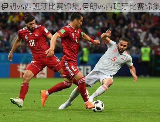 伊朗vs西班牙比赛锦集,伊朗vs西班牙比赛锦集