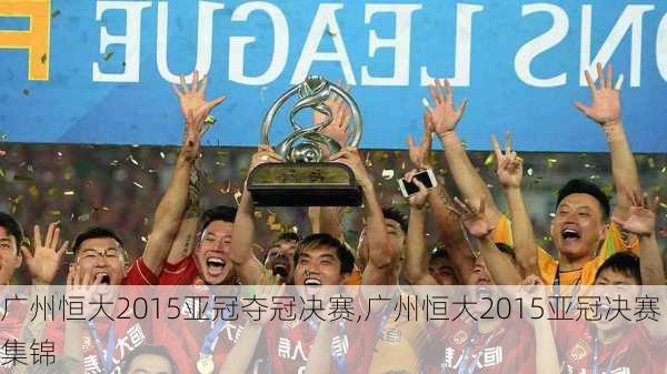 广州恒大2015亚冠夺冠决赛,广州恒大2015亚冠决赛集锦