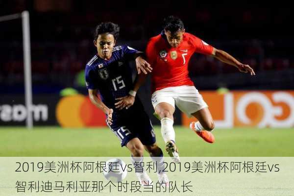 2019美洲杯阿根廷vs智利,2019美洲杯阿根廷vs智利迪马利亚那个时段当的队长