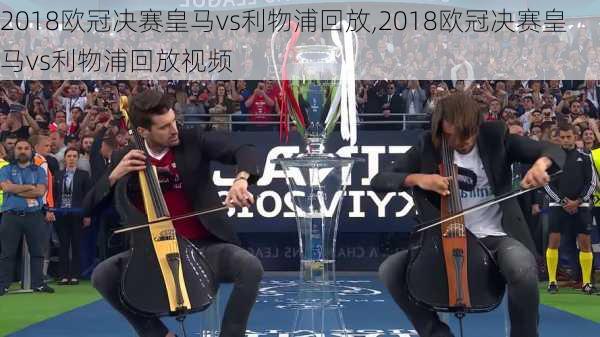2018欧冠决赛皇马vs利物浦回放,2018欧冠决赛皇马vs利物浦回放视频