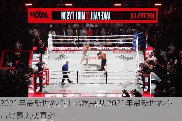 2021年最新世界拳击比赛央视,2021年最新世界拳击比赛央视直播
