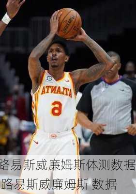 路易斯威廉姆斯体测数据,路易斯威廉姆斯 数据