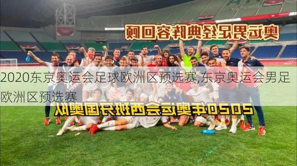 2020东京奥运会足球欧洲区预选赛,东京奥运会男足欧洲区预选赛