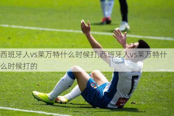 西班牙人vs莱万特什么时候打,西班牙人vs莱万特什么时候打的
