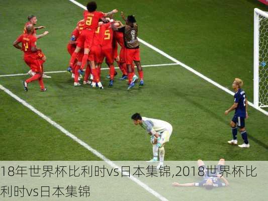 18年世界杯比利时vs日本集锦,2018世界杯比利时vs日本集锦