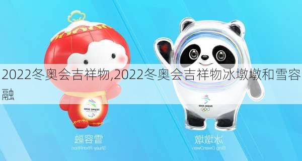 2022冬奥会吉祥物,2022冬奥会吉祥物冰墩墩和雪容融