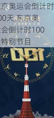 东京奥运会倒计时100天,东京奥运会倒计时100天特别节目