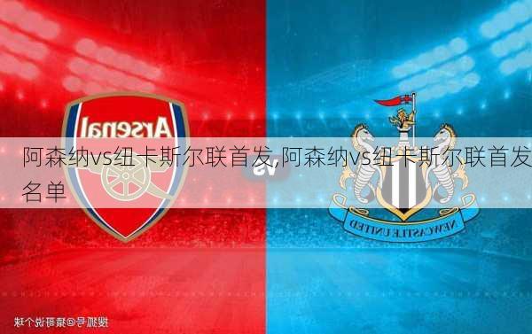 阿森纳vs纽卡斯尔联首发,阿森纳vs纽卡斯尔联首发名单