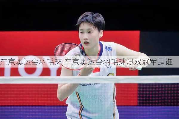 东京奥运会羽毛球,东京奥运会羽毛球混双冠军是谁