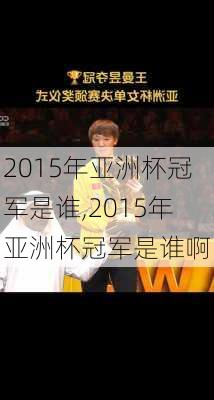 2015年亚洲杯冠军是谁,2015年亚洲杯冠军是谁啊