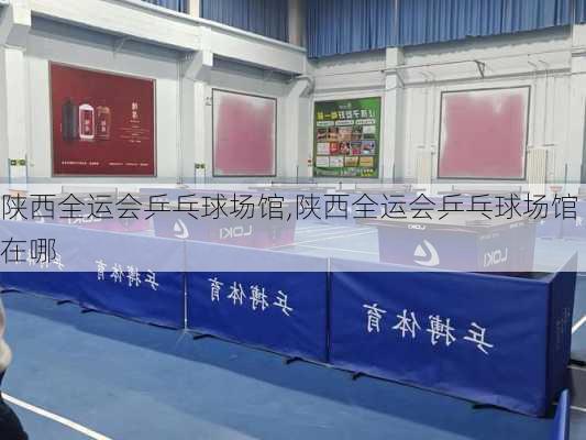 陕西全运会乒乓球场馆,陕西全运会乒乓球场馆在哪