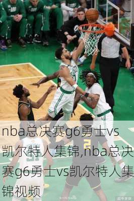 nba总决赛g6勇士vs凯尔特人集锦,nba总决赛g6勇士vs凯尔特人集锦视频