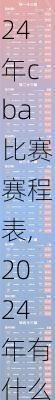 2024年cba比赛赛程表,2024年有什么比赛