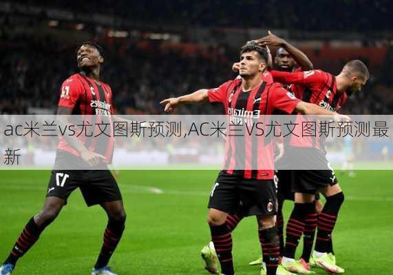 ac米兰vs尤文图斯预测,AC米兰VS尤文图斯预测最新