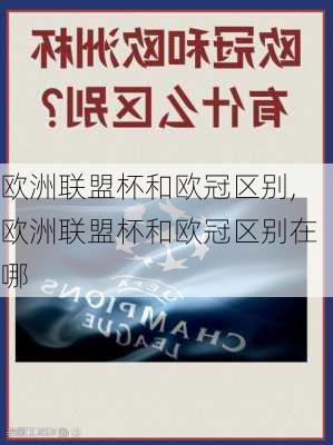 欧洲联盟杯和欧冠区别,欧洲联盟杯和欧冠区别在哪