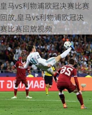 皇马vs利物浦欧冠决赛比赛回放,皇马vs利物浦欧冠决赛比赛回放视频