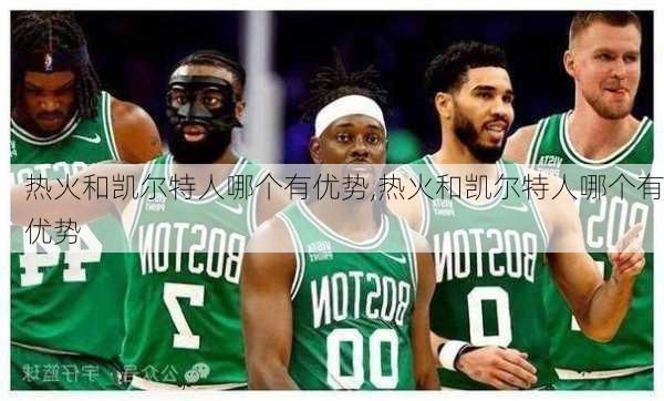 热火和凯尔特人哪个有优势,热火和凯尔特人哪个有优势