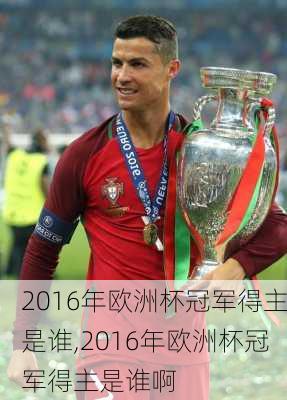 2016年欧洲杯冠军得主是谁,2016年欧洲杯冠军得主是谁啊