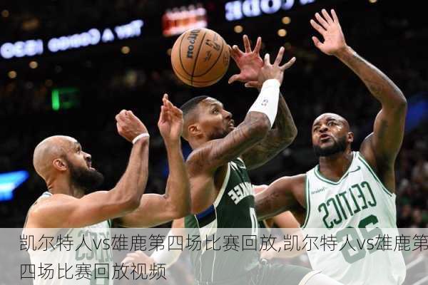 凯尔特人vs雄鹿第四场比赛回放,凯尔特人vs雄鹿第四场比赛回放视频