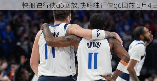 快船独行侠g6回放,快船独行侠g6回放 5月4日