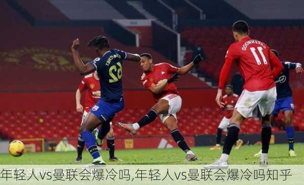 年轻人vs曼联会爆冷吗,年轻人vs曼联会爆冷吗知乎