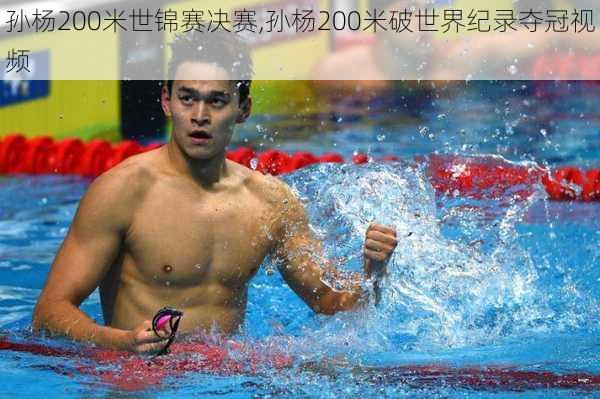 孙杨200米世锦赛决赛,孙杨200米破世界纪录夺冠视频