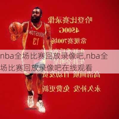 nba全场比赛回放录像吧,nba全场比赛回放录像吧在线观看