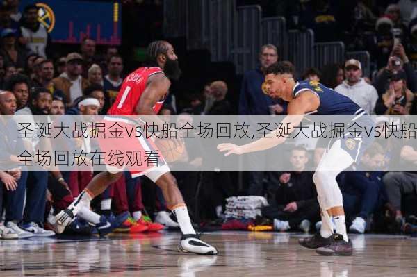 圣诞大战掘金vs快船全场回放,圣诞大战掘金vs快船全场回放在线观看