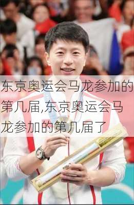 东京奥运会马龙参加的第几届,东京奥运会马龙参加的第几届了
