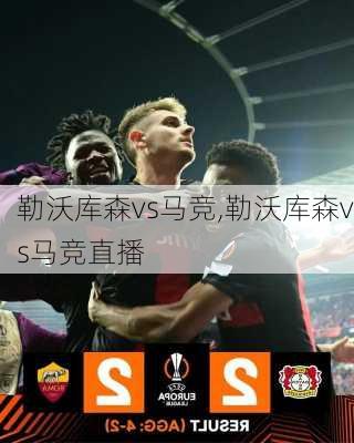 勒沃库森vs马竞,勒沃库森vs马竞直播