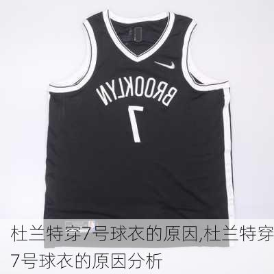 杜兰特穿7号球衣的原因,杜兰特穿7号球衣的原因分析